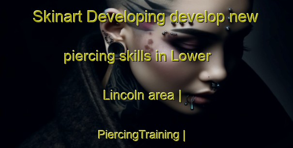 Skinart Developing develop new piercing skills in Lower Lincoln area | PiercingTraining | PiercingClasses | SkinartTraining-Canada